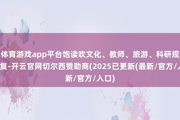 体育游戏app平台饱读吹文化、教师、旅游、科研规模往复-开云官网切尔西赞助商(2025已更新(最新/官方/入口)