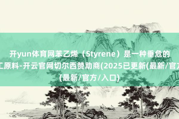 开yun体育网苯乙烯（Styrene）是一种垂危的有机化工原料-开云官网切尔西赞助商(2025已更新(最新/官方/入口)