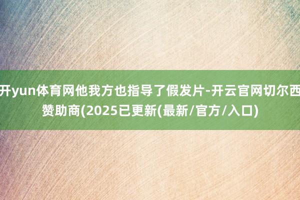 开yun体育网他我方也指导了假发片-开云官网切尔西赞助商(2025已更新(最新/官方/入口)