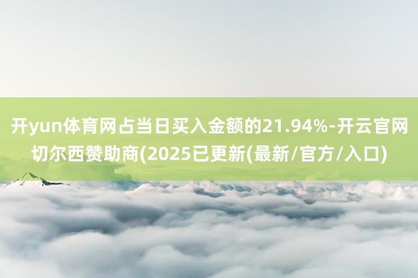 开yun体育网占当日买入金额的21.94%-开云官网切尔西赞助商(2025已更新(最新/官方/入口)