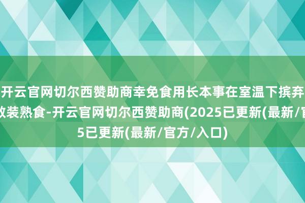 开云官网切尔西赞助商幸免食用长本事在室温下摈弃的凉菜和散装熟食-开云官网切尔西赞助商(2025已更新(最新/官方/入口)